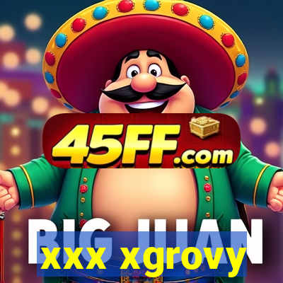 xxx xgrovy